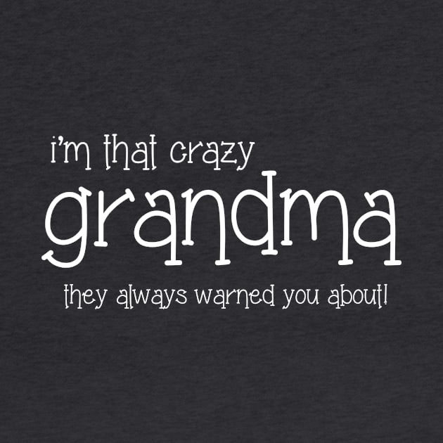 I'm That Crazy Grandma They Always Warned You About by BadaZing